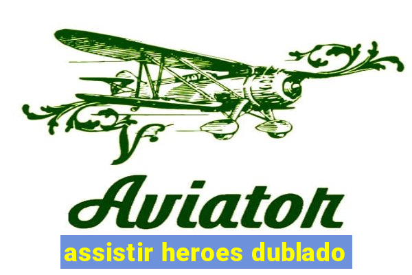 assistir heroes dublado